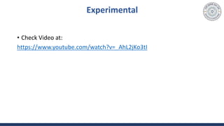 Experimental
• Check Video at:
https://www.youtube.com/watch?v=_AhL2jKo3tI
 