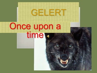 GELERT
Once upon a
   time
 