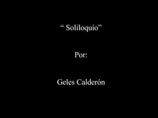 “  Soliloquio” Por: Geles Calderón 