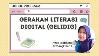 gerakan literasi
digital (GELIDIG)
AvitaIstarihana
CGPAngkatan7
JUDUL PROGRAM
 