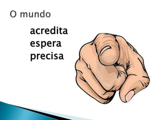 acredita
espera
precisa
 