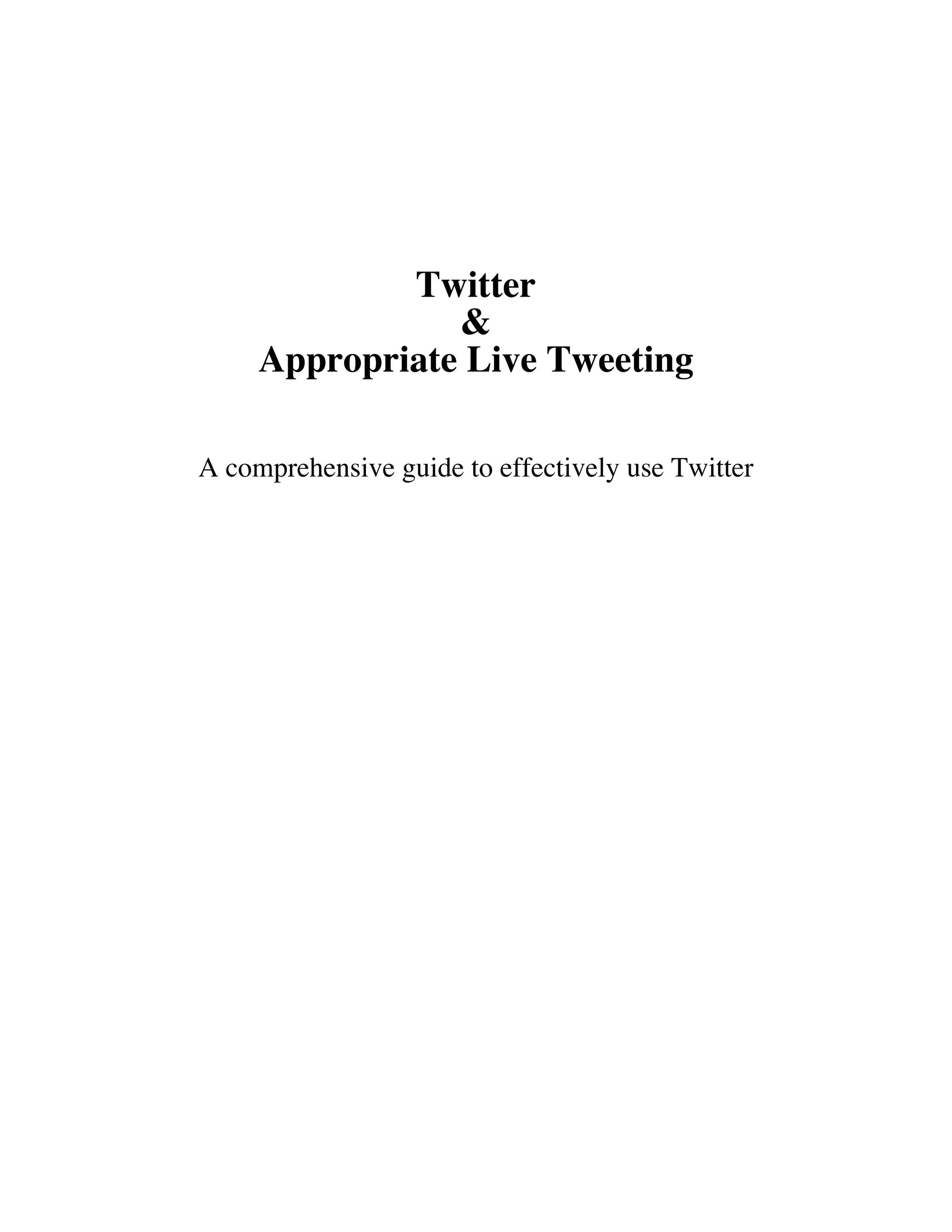 Twitter
                &
     Appropriate Live Tweeting

A comprehensive guide to effectively use Twitter
 