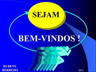 SEJAM


          BEM-VINDOS !

RUBENS
BERREDO              2011
 