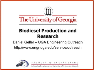 Biodiesel Production and Research Daniel Geller – UGA Engineering Outreach http://www.engr.uga.edu/service/outreach 