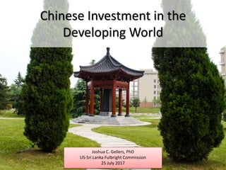 Chinese Investment in the
Developing World
Joshua C. Gellers, PhD
US-Sri Lanka Fulbright Commission
25 July 2017
 