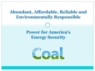 Abundant, Affordable, Reliable and
  Environmentally Responsible


       Power for America’s
         Energy Security
 