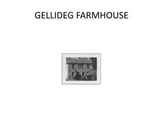GELLIDEG FARMHOUSE
 