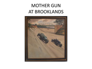 MOTHER GUN
AT BROOKLANDS
 