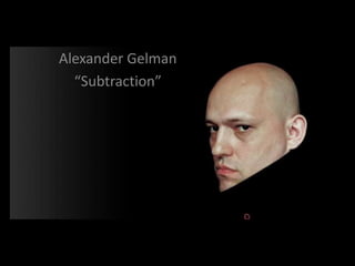 Alexander Gelman
“Subtraction”
 