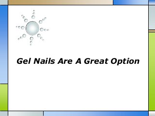 Gel Nails Are A Great Option

 