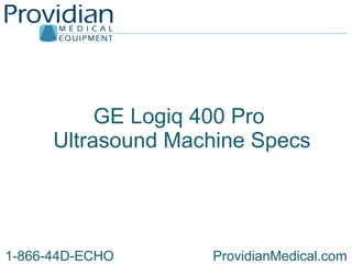 GE Logiq 400 Pro  Ultrasound Machine Specs 1-866-44D-ECHO  ProvidianMedical.com  