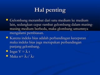 HHaall ppeennttiinngg 
 GGeelloommbbaanngg mmeerraammbbaatt ddaarrii ssaattuu mmeeddiiuumm kkee mmeeddiiuumm 
llaaiinn,, sseeddaannggkkaann cceeppaatt rraammbbaatt ggeelloommbbaanngg ddaallaamm mmaassiinngg-- 
mmaassiinngg mmeeddiiuumm bbeerrbbeeddaa,, mmaakkaa gglloommbbaanngg uummuummnnyyaa 
mmeennggaallaammii ppeemmbbiiaassaann.. 
 KKaarreennaa iinnddeekkss bbiiaass aaddaallaahh ppeerrbbaannddiinnggaann kkeecceeppaattaann 
mmaakkaa iinnddeekkss bbiiaass jjuuggaa mmeerruuppaakkaann ppeerrbbaannddiinnggaann 
ppaannjjaanngg ggeelloommbbaanngg.. 
 IInnggaatt VV == l tt 
 MMaakkaa nn== l11// l22 
 