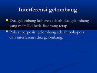 IInntteerrffeerreennssii ggeelloommbbaanngg 
 DDuuaa ggeelloommbbaanngg kkoohheerreenn aaddaallaahh dduuaa ggeelloommbbaanngg 
yyaanngg mmeemmiilliikkii bbeeddaa ffaassee yyaanngg tteettaapp.. 
 PPoollaa ssuuppeerrppoossiissii ggeelloommbbaanngg aaddaallaahh ppoollaa--ppoollaa 
ddaarrii iinntteerrffeerreennssii dduuaa ggeelloommbbaanngg.. 
 