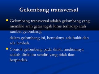 GGeelloommbbaanngg ttrraannssvveerrssaall 
 GGeelloommbbaanngg ttrraannssvveerrssaall aaddaallaahh ggeelloommbbaanngg yyaanngg 
mmeemmiilliikkii aarraahh ggeettaarr tteeggaakk lluurruuss tteerrhhaaddaapp aarraahh 
rraammbbaatt ggeelloommbbaanngg.. 
ddaallaamm ggeelloommbbaanngg iinnii,, bbeennttuukknnyyaa aaddaa bbuukkiitt ddaann 
aaddaa lleemmbbaahh.. 
 CCoonnttoohh ggeelloommbbaanngg ppaaddaa sslliinnkkii,, mmeeddiiuummnnyyaa 
aaddaallaahh sslliinnkkii iittuu sseennddiirrii yyaanngg ttiiddaakk iikkuutt 
bbeerrppiinnddaahh.. 
 