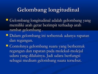 GGeelloommbbaanngg lloonnggiittuuddiinnaall 
 GGeelloommbbaanngg lloonnggiittuuddiinnaall aaddaallaahh ggeelloommbbaanngg yyaanngg 
mmeemmiilliikkii aarraahh ggeettaarr bbeerriimmppiitt tteerrhhaaddaapp aarraahh 
rraammbbaatt ggeelloommbbaanngg .. 
 DDaallaamm ggeelloommbbaanngg iinnii tteerrbbeennttuukk aaddaannyyaa rraappaattaann 
ddaann rreeggaannggaann.. 
 CCoonnttoohhnnyyaa ggeelloommbbaanngg ssuuaarraa yyaanngg bbeerrbbeennttuukk 
rreeggaannggaann ddaann rraappaattaann ppaaddaa mmoolleekkuull--mmoolleejjuull 
uuddaarraa yyaanngg ddiillaalluuiinnyyaa.. JJaaddii uuddaarraa bbeerrffuunnggssii 
sseebbaaggaaii mmeeddiiuumm ggeelloommbbaanngg ssuuaarraa tteerrsseebbuutt.. 
 