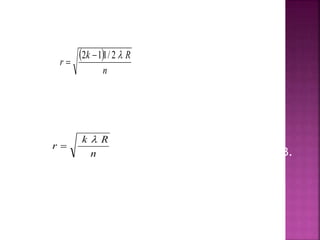 Pola terang
r2 n = (2k – 1)1/2 λ R
atau
Pola gelap
r2 n = k λ R
atau
Dengan n adalah indeks bias medium antara A dan B.
 
n
Rk
r
2/112 

n
Rk
r


 