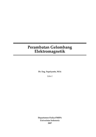 Perambatan Gelombang
Elektromagnetik
Dr. Eng. Supriyanto, M.Sc
Edisi I
Departemen Fisika-FMIPA
Univeristas Indonesia
2007
 