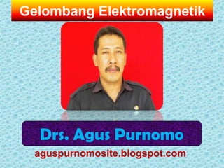 Gelombang Elektromagnetik




   Drs. Agus Purnomo
  aguspurnomosite.blogspot.com
 