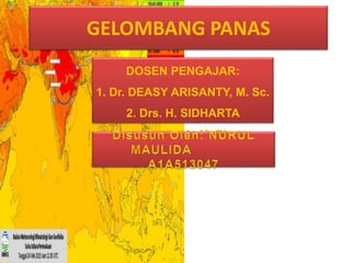 GELOMBANG PANAS
DOSEN PENGAJAR:
1. Dr. DEASY ARISANTY, M. Sc.
2. Drs. H. SIDHARTA
ADYATMA, M. Si.
 