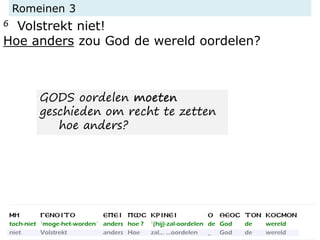 Romeinen 3
6 Volstrekt niet!
Hoe anders zou God de wereld oordelen?
GODS oordelen moeten
geschieden om recht te zetten
hoe anders?
 
