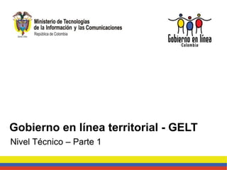 Gobierno en línea territorial - GELT
Nivel Técnico – Parte 1
 