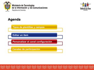 Agenda
Tipos de plantillas y campos
Editar un ítem
Personalizar el canal configuración
Canales de participación
 