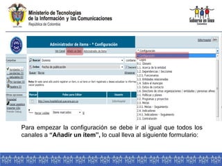 Para empezar la configuración se debe ir al igual que todos los
canales a “Añadir un ítem”, lo cual lleva al siguiente formulario:
 