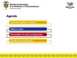 Agenda
Tipos de plantillas y campos
Editar un ítem
Personalizar el canal configuración
Canales de participación
 