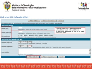 Configurar hora de inicio y de finalización del chat.
La hora debe ser escrita en formato 24 horas.
De igual forma, seleccionar los días en los cuales
estará activo el chat.
 