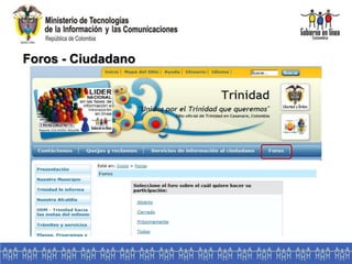 Foros - Ciudadano
Herramienta Web que permite generar opiniones o discusiones en
línea, en torno a un tema de interés común, que genera discusión.
 
