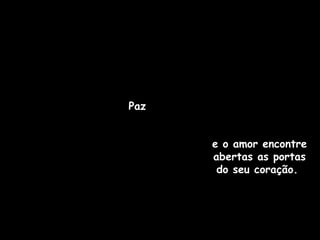 e o amor encontre abertas as portas do seu coração.  Paz 