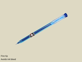 Fine tip
Avoids ink bleed
 
