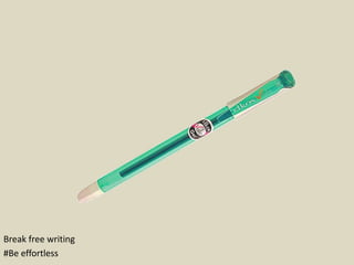 Break free writing
#Be effortless
 