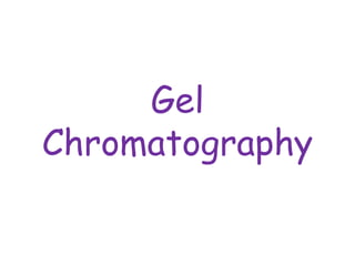 Gel
Chromatography
 