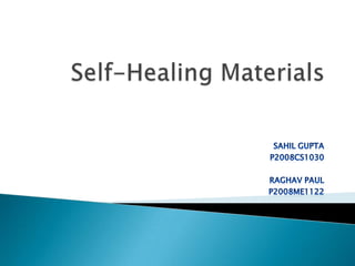 Self-Healing Materials SAHIL GUPTA P2008CS1030  RAGHAV PAUL  P2008ME1122 