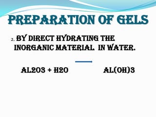 Preparation Of Gels
2. By direct hydrating the
inorganic material in water.
Al2O3 + H2O Al(OH)3
 