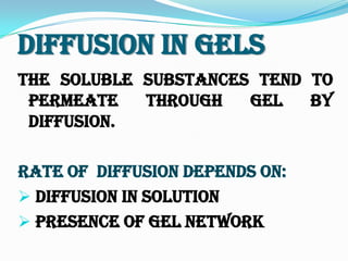 Diffusion In Gels
The soluble substances tend to
permeate through gel by
diffusion.
Rate Of Diffusion Depends On:
 Diffusion in solution
 Presence of gel network
 