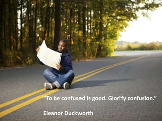 “To understand is to invent” Jean Piaget