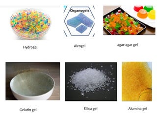 Hydrogel Alcogel agar-agar gel
Gelatin gel Silica gel Alumina gel
 