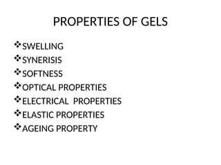 PROPERTIES OF GELS
SWELLING
SYNERISIS
SOFTNESS
OPTICAL PROPERTIES
ELECTRICAL PROPERTIES
ELASTIC PROPERTIES
AGEING PROPERTY
 