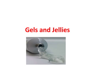 Gels and Jellies
 