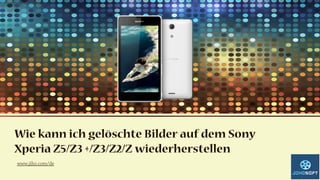 Wie kann ich gelöschte Bilder auf dem Sony
Xperia Z5/Z3 +/Z3/Z2/Z wiederherstellen
www.jiho.com/de
 