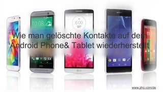 Wie man gelöschte Kontakte auf dem
Android Phone& Tablet wiederherstellt
www.jiho.com/de
 