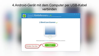 4.Android-Gerät mit dem Computer per USB-Kabel
verbinden
 