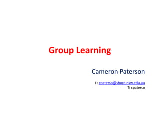 Group Learning Cameron Paterson E: cpaterso@shore.nsw.edu.au T: cpaterso 