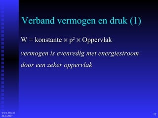Verband vermogen en druk (1) W = konstante   p 2    Oppervlak vermogen is evenredig met energiestroom door een zeker oppervlak 