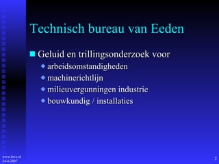 Technisch bureau van Eeden Geluid en trillingsonderzoek voor arbeidsomstandigheden machinerichtlijn milieuvergunningen industrie bouwkundig / installaties 