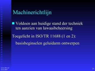 Machinerichtlijn Voldoen aan huidige stand der techniek ten aanzien van lawaaibeheersing Toegelicht in ISO/TR 11688 (1 en 2): basisbeginselen geluidarm ontwerpen 