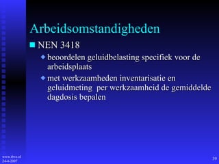 Arbeidsomstandigheden NEN 3418 beoordelen geluidbelasting specifiek voor de arbeidsplaats met werkzaamheden inventarisatie en geluidmeting  per werkzaamheid de gemiddelde dagdosis bepalen 