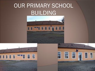 OUR PRIMARY SCHOOL
BUILDING
 
